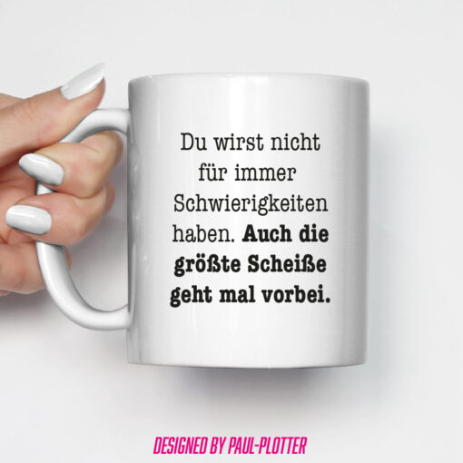 Tasse Du wirst nicht für immer Schwierigkeiten haben auch die größte Scheiße geht mal vorbei Motivationsgeschenk