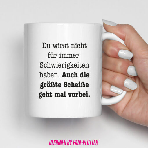 Tasse Du wirst nicht für immer Schwierigkeiten haben auch die größte Scheiße geht mal vorbei Motivationsgeschenk – Bild 2