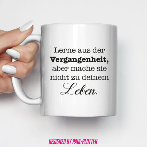 Tasse Lerne aus der Vergangenheit aber mache sie nicht zu deinem Leben Motivation Geschenk Freiheit Selbstbewusstsein